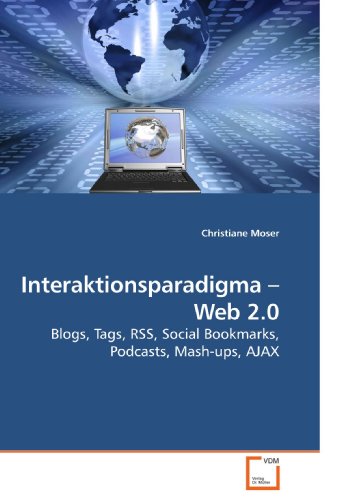 Book Cover Interaktionsparadigma ? Web 2.0: Blogs, Tags, RSS, Social Bookmarks, Podcasts, Mash-ups, AJAX (German Edition)