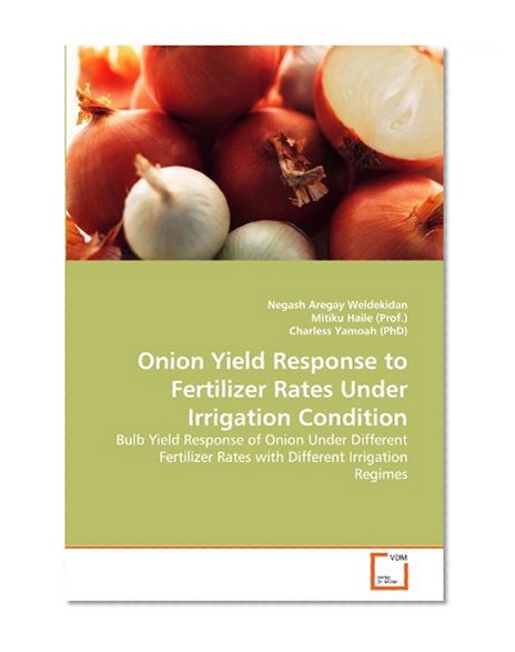 Book Cover Onion Yield Response to Fertilizer Rates Under Irrigation Condition: Bulb Yield Response of Onion Under Different Fertilizer Rates with Different Irrigation Regimes