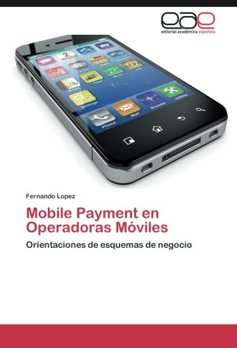 Book Cover Mobile Payment en Operadoras Móviles: Orientaciones de esquemas de negocio (Spanish Edition)