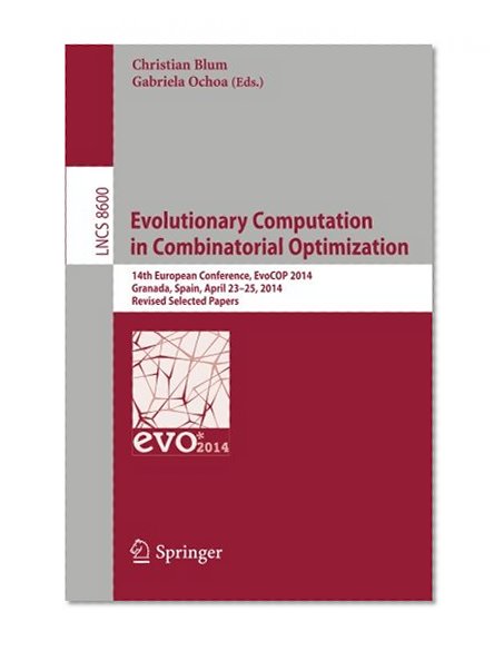 Book Cover Evolutionary Computation in Combinatorial Optimization: 14th European Conference, EvoCOP 2014, Granada, Spain, April 23-25, 2014, Revised Selected Papers (Lecture Notes in Computer Science)