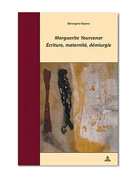 Book Cover Marguerite Yourcenar – Écriture, maternité, démiurgie: 2e tirage (Documents pour l'Histoire des Francophonies) (French Edition)