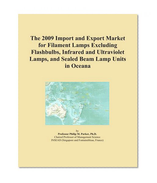 Book Cover The 2009 Import and Export Market for Filament Lamps Excluding Flashbulbs, Infrared and Ultraviolet Lamps, and Sealed Beam Lamp Units in Oceana