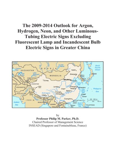 Book Cover The 2009-2014 Outlook for Argon, Hydrogen, Neon, and Other Luminous-Tubing Electric Signs Excluding Fluorescent Lamp and Incandescent Bulb Electric Signs in Greater China