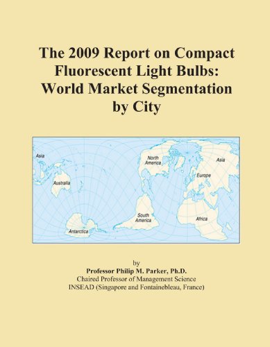 Book Cover The 2009 Report on Compact Fluorescent Light Bulbs: World Market Segmentation by City