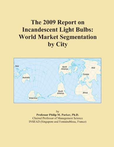 Book Cover The 2009 Report on Incandescent Light Bulbs: World Market Segmentation by City