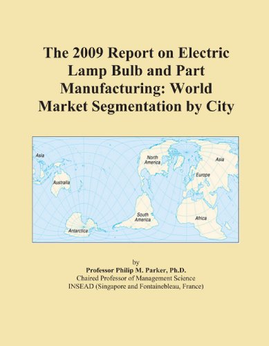 Book Cover The 2009 Report on Electric Lamp Bulb and Part Manufacturing: World Market Segmentation by City