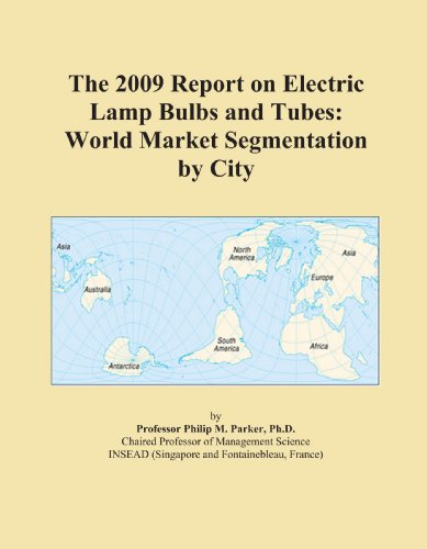 Book Cover The 2009 Report on Electric Lamp Bulbs and Tubes: World Market Segmentation by City