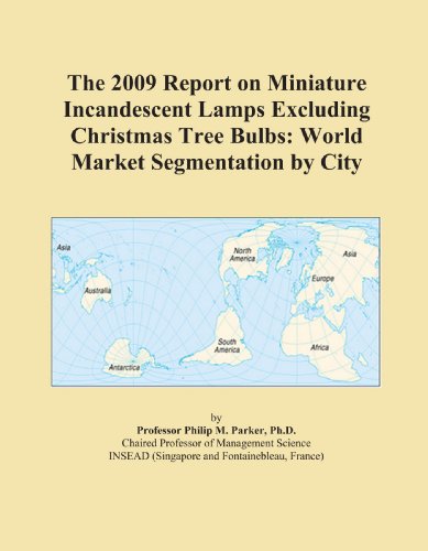 Book Cover The 2009 Report on Miniature Incandescent Lamps Excluding Christmas Tree Bulbs: World Market Segmentation by City