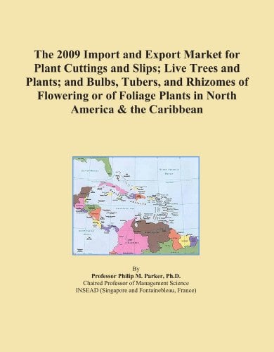 Book Cover The 2009 Import and Export Market for Plant Cuttings and Slips; Live Trees and Plants; and Bulbs, Tubers, and Rhizomes of Flowering or of Foliage Plants in North America & the Caribbean