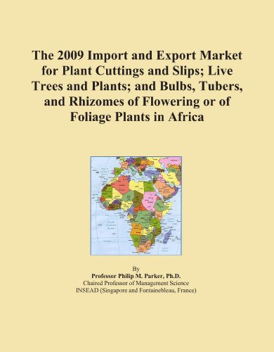 Book Cover The 2009 Import and Export Market for Plant Cuttings and Slips; Live Trees and Plants; and Bulbs, Tubers, and Rhizomes of Flowering or of Foliage Plants in Africa