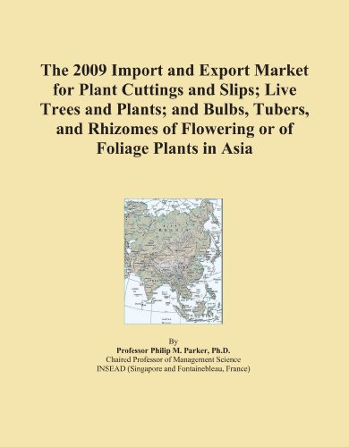 Book Cover The 2009 Import and Export Market for Plant Cuttings and Slips; Live Trees and Plants; and Bulbs, Tubers, and Rhizomes of Flowering or of Foliage Plants in Asia
