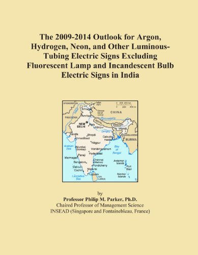 Book Cover The 2009-2014 Outlook for Argon, Hydrogen, Neon, and Other Luminous-Tubing Electric Signs Excluding Fluorescent Lamp and Incandescent Bulb Electric Signs in India