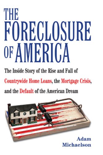 Book Cover The Foreclosure of America: The Inside Story of the Rise and Fall of Countrywide Home Loans, the Mortgage Crisis, and the Default of the American Dream