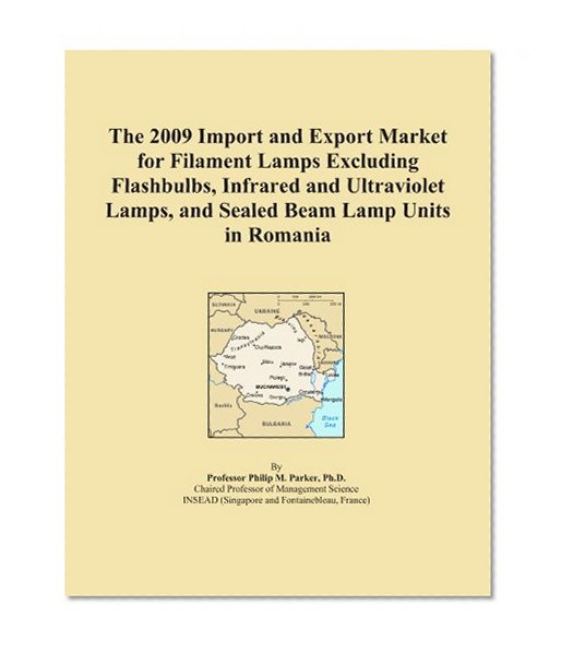 Book Cover The 2009 Import and Export Market for Filament Lamps Excluding Flashbulbs, Infrared and Ultraviolet Lamps, and Sealed Beam Lamp Units in Romania