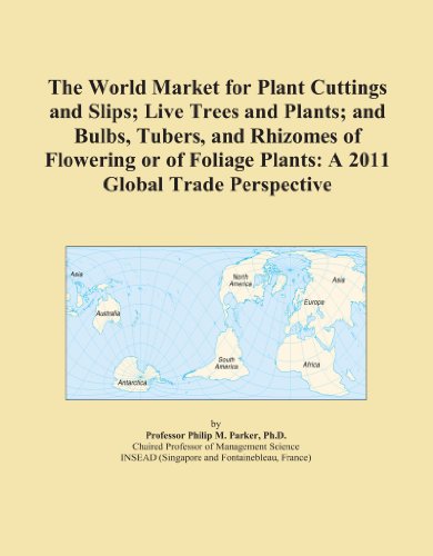 Book Cover The World Market for Plant Cuttings and Slips; Live Trees and Plants; and Bulbs, Tubers, and Rhizomes of Flowering or of Foliage Plants: A 2011 Global Trade Perspective