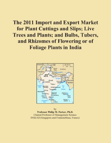 Book Cover The 2011 Import and Export Market for Plant Cuttings and Slips; Live Trees and Plants; and Bulbs, Tubers, and Rhizomes of Flowering or of Foliage Plants in India