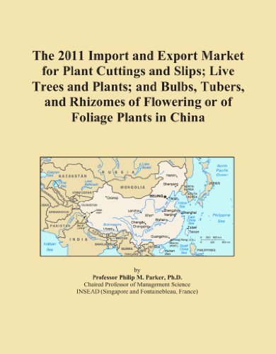 Book Cover The 2011 Import and Export Market for Plant Cuttings and Slips; Live Trees and Plants; and Bulbs, Tubers, and Rhizomes of Flowering or of Foliage Plants in China