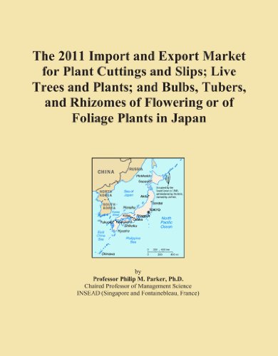 Book Cover The 2011 Import and Export Market for Plant Cuttings and Slips; Live Trees and Plants; and Bulbs, Tubers, and Rhizomes of Flowering or of Foliage Plants in Japan