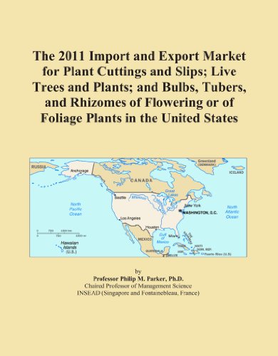 Book Cover The 2011 Import and Export Market for Plant Cuttings and Slips; Live Trees and Plants; and Bulbs, Tubers, and Rhizomes of Flowering or of Foliage Plants in the United States