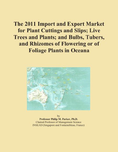 Book Cover The 2011 Import and Export Market for Plant Cuttings and Slips; Live Trees and Plants; and Bulbs, Tubers, and Rhizomes of Flowering or of Foliage Plants in Oceana