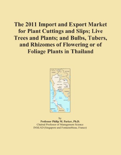Book Cover The 2011 Import and Export Market for Plant Cuttings and Slips; Live Trees and Plants; and Bulbs, Tubers, and Rhizomes of Flowering or of Foliage Plants in Thailand