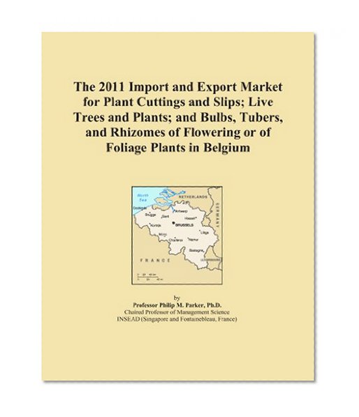 Book Cover The 2011 Import and Export Market for Plant Cuttings and Slips; Live Trees and Plants; and Bulbs, Tubers, and Rhizomes of Flowering or of Foliage Plants in Belgium