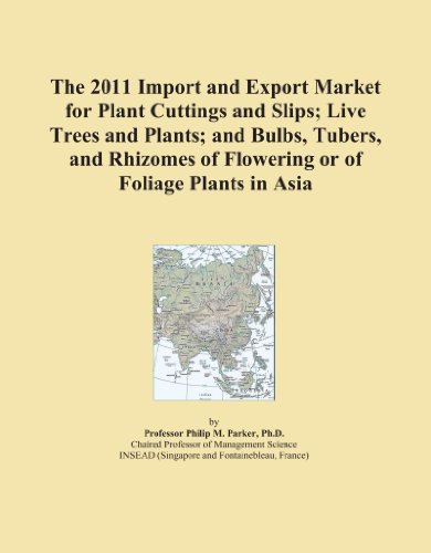 Book Cover The 2011 Import and Export Market for Plant Cuttings and Slips; Live Trees and Plants; and Bulbs, Tubers, and Rhizomes of Flowering or of Foliage Plants in Asia