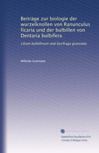 Book Cover BeitrÃ¤ge zur biologie der wurzelknollen von Ranunculus ficaria und der bulbillen von Dentaria bulbifera: Lilium bulbiferum und Saxifraga granulata (German Edition)