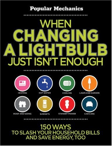Book Cover When Changing a Lightbulb Just Isn't Enough: 150 Ways to Slash Your Household Bills & Save Energy, Too (Popular Mechanics)