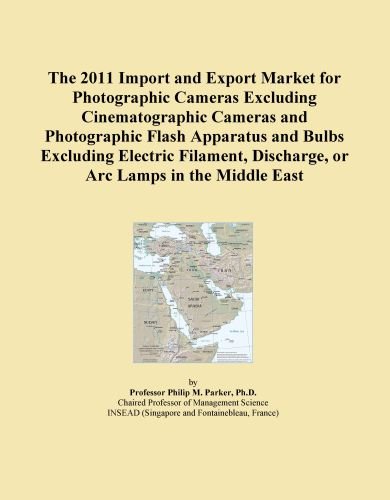 Book Cover The 2011 Import and Export Market for Photographic Cameras Excluding Cinematographic Cameras and Photographic Flash Apparatus and Bulbs Excluding ... Discharge, or Arc Lamps in the Middle East