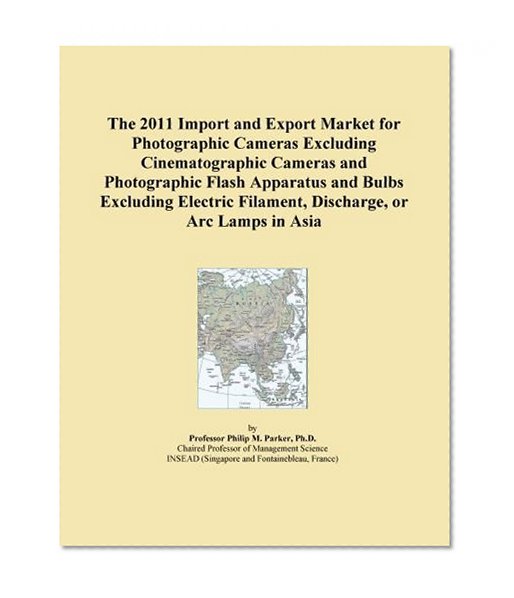 Book Cover The 2011 Import and Export Market for Photographic Cameras Excluding Cinematographic Cameras and Photographic Flash Apparatus and Bulbs Excluding Electric Filament, Discharge, or Arc Lamps in Asia