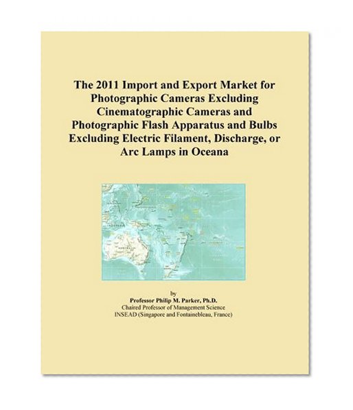 Book Cover The 2011 Import and Export Market for Photographic Cameras Excluding Cinematographic Cameras and Photographic Flash Apparatus and Bulbs Excluding Electric Filament, Discharge, or Arc Lamps in Oceana