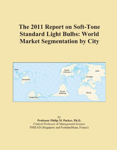 Book Cover The 2011 Report on Soft-Tone Standard Light Bulbs: World Market Segmentation by City