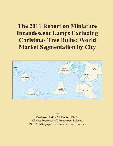 Book Cover The 2011 Report on Miniature Incandescent Lamps Excluding Christmas Tree Bulbs: World Market Segmentation by City