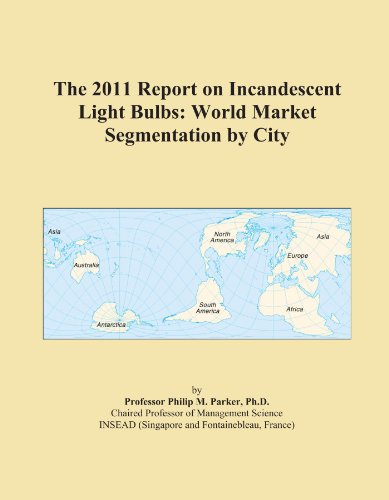 Book Cover The 2011 Report on Incandescent Light Bulbs: World Market Segmentation by City