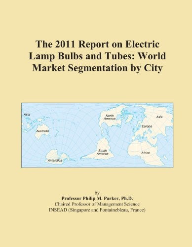 Book Cover The 2011 Report on Electric Lamp Bulbs and Tubes: World Market Segmentation by City