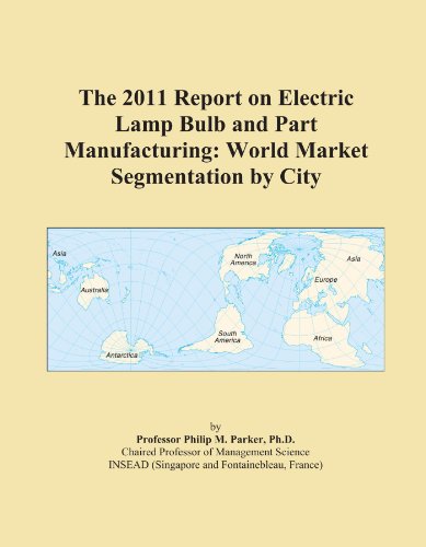 Book Cover The 2011 Report on Electric Lamp Bulb and Part Manufacturing: World Market Segmentation by City