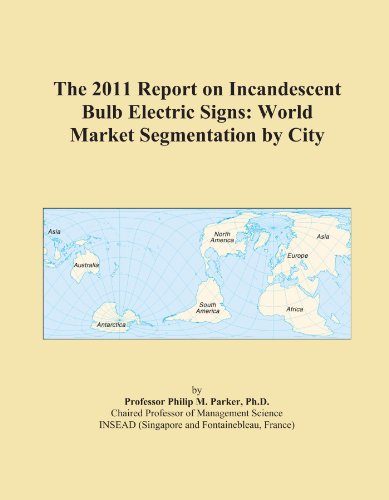 Book Cover The 2011 Report on Incandescent Bulb Electric Signs: World Market Segmentation by City