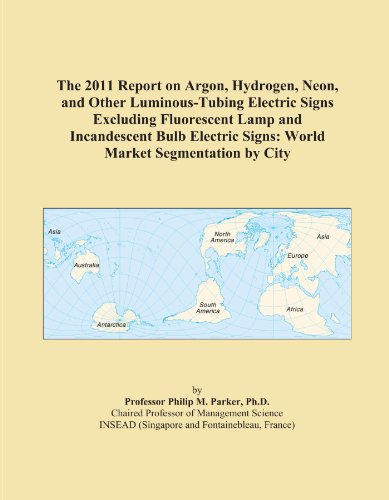 Book Cover The 2011 Report on Argon, Hydrogen, Neon, and Other Luminous-Tubing Electric Signs Excluding Fluorescent Lamp and Incandescent Bulb Electric Signs: World Market Segmentation by City