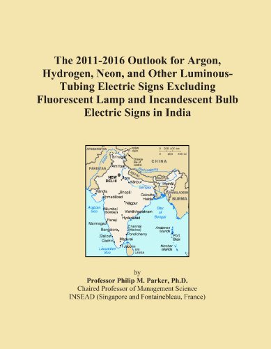 Book Cover The 2011-2016 Outlook for Argon, Hydrogen, Neon, and Other Luminous-Tubing Electric Signs Excluding Fluorescent Lamp and Incandescent Bulb Electric Signs in India