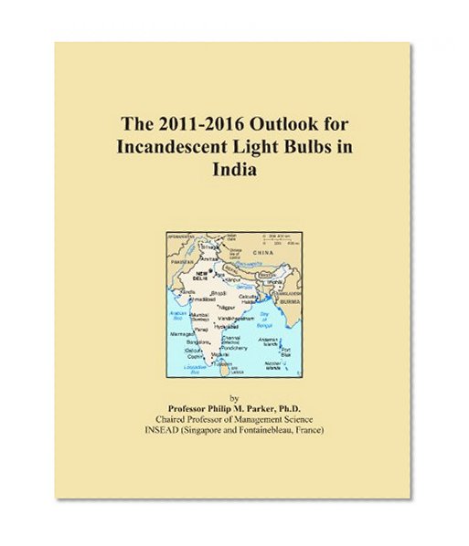 Book Cover The 2011-2016 Outlook for Incandescent Light Bulbs in India