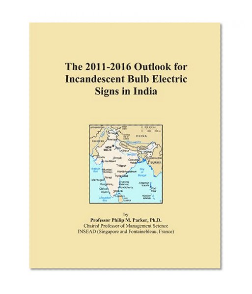Book Cover The 2011-2016 Outlook for Incandescent Bulb Electric Signs in India