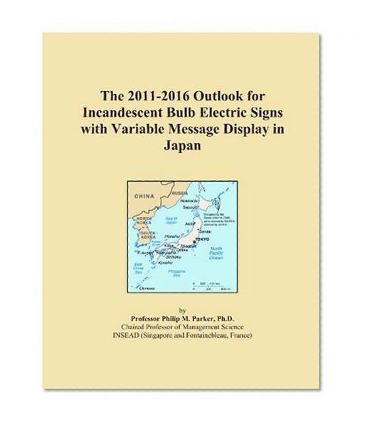 Book Cover The 2011-2016 Outlook for Incandescent Bulb Electric Signs with Variable Message Display in Japan