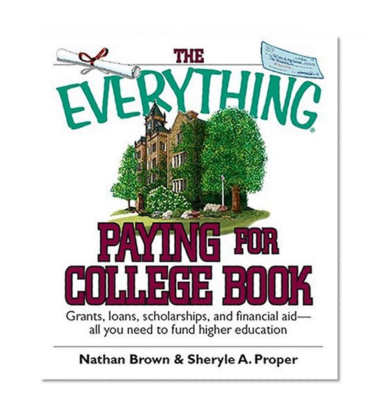 Book Cover The Everything Paying For College Book: Grants, Loans, Scholarships, And Financial Aid -- All You Need To Fund Higher Education (Everything (School & Careers))
