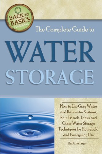 Book Cover The Complete Guide to Water Storage: How to Use Gray Water and Rainwater Systems, Rain Barrels, Tanks, and Other Water Storage Techniques for Household and Emergency Use (Back to Basics Conserving)