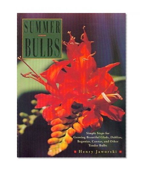 Book Cover Summer Bulbs: Simple Steps for Growing Beautiful Glads, Dahlias, Begonias, Cannas, and Other Tender Bulbs