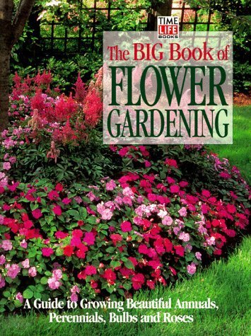 Book Cover The Big Book of Flower Gardening: A Guide to Growing Beautiful Annuals, Perennials, Bulbs, and Roses by Books, Time-Life published by Time Life Education Hardcover