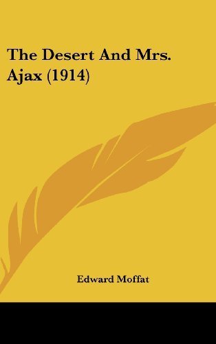 Book Cover The Desert And Mrs. Ajax (1914) by Moffat, Edward published by Kessinger Publishing, LLC (2008) [Hardcover]