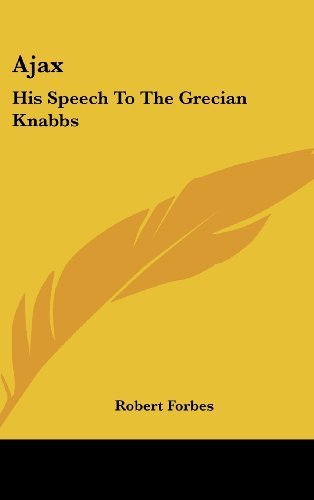 Book Cover Ajax: His Speech To The Grecian Knabbs by Forbes, Robert published by Kessinger Publishing, LLC (2007) [Hardcover]