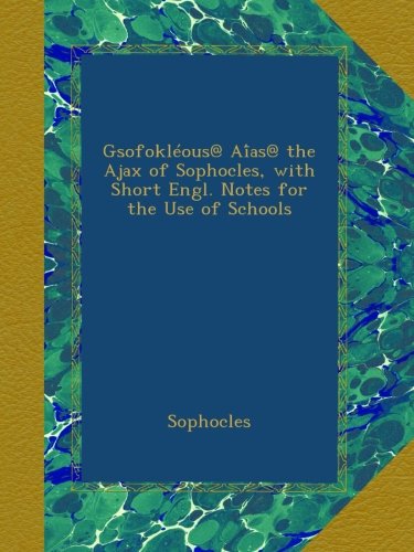 Book Cover GsofoklÃ©ous@ Aias@ the Ajax of Sophocles, with Short Engl. Notes for the Use of Schools